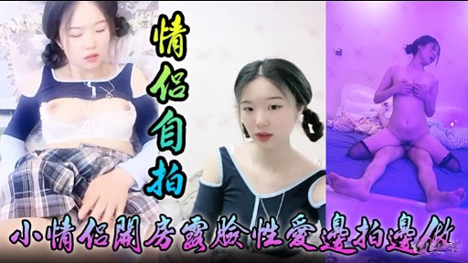 [无码自拍] ]_%?小情侣_`[关房国脸性爱边拍边做 ，淫荡女友被狂干到失禁