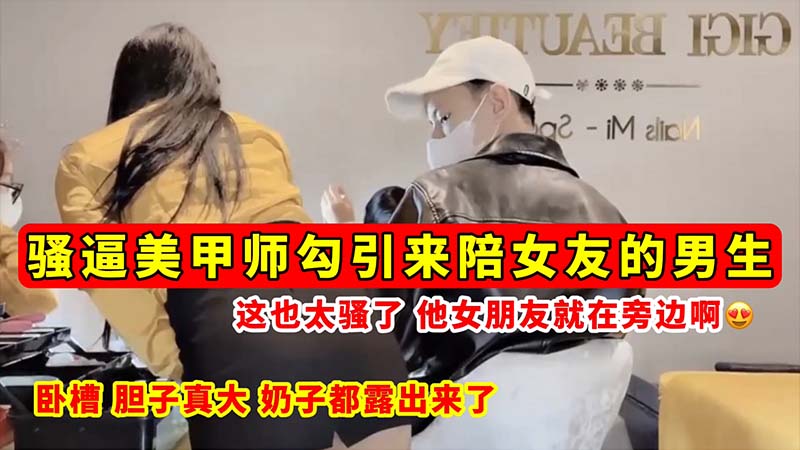 [无码流出^#$] 骚逼美甲师当女友面勾$^引男友 巨乳全,露狂吸精